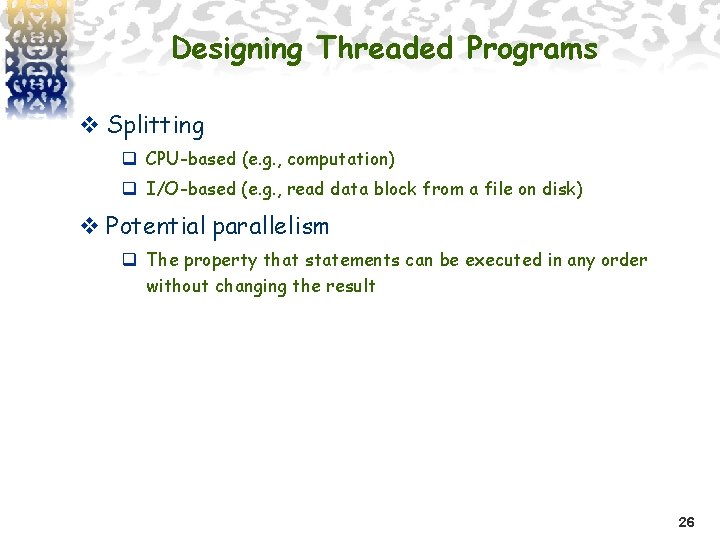 Designing Threaded Programs v Splitting q CPU-based (e. g. , computation) q I/O-based (e.