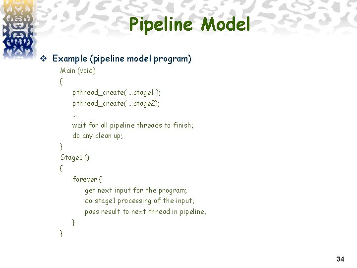 Pipeline Model v Example (pipeline model program) Main (void) { pthread_create( …stage 1 );