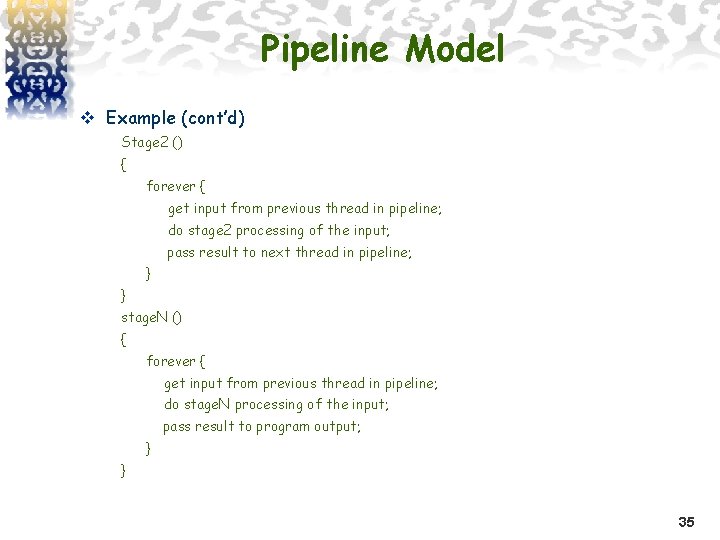 Pipeline Model v Example (cont’d) Stage 2 () { forever { get input from