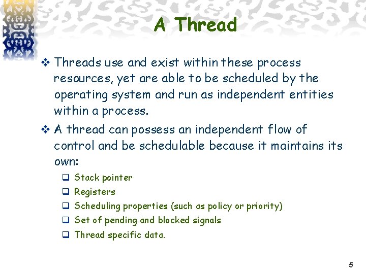 A Thread v Threads use and exist within these process resources, yet are able