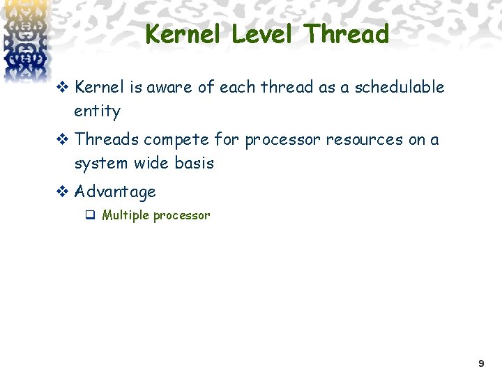 Kernel Level Thread v Kernel is aware of each thread as a schedulable entity