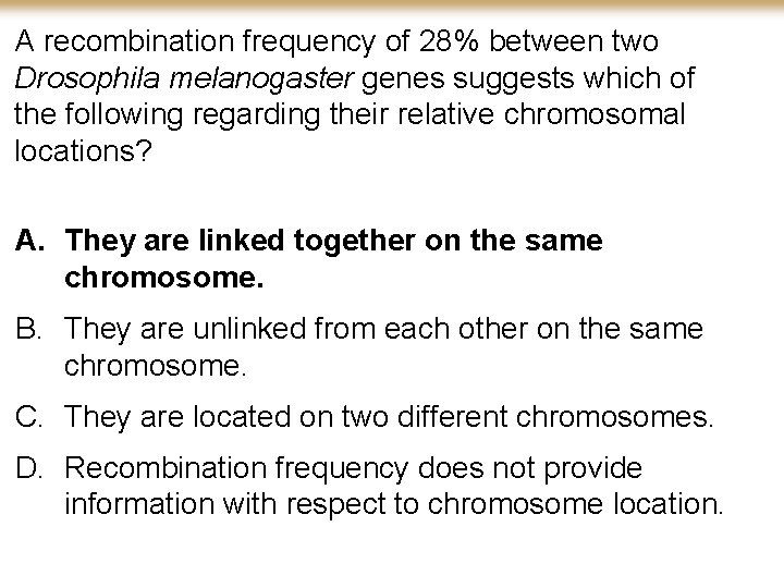 A recombination frequency of 28% between two Drosophila melanogaster genes suggests which of the