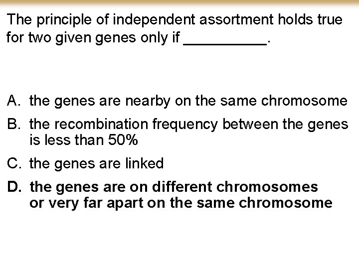 The principle of independent assortment holds true for two given genes only if _____.