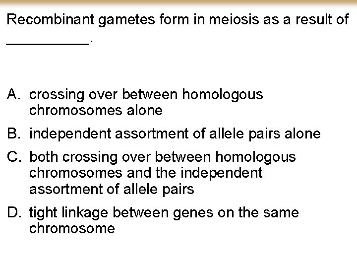 Recombinant gametes form in meiosis as a result of _____. A. crossing over between