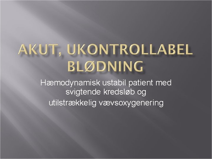 Hæmodynamisk ustabil patient med svigtende kredsløb og utilstrækkelig vævsoxygenering 