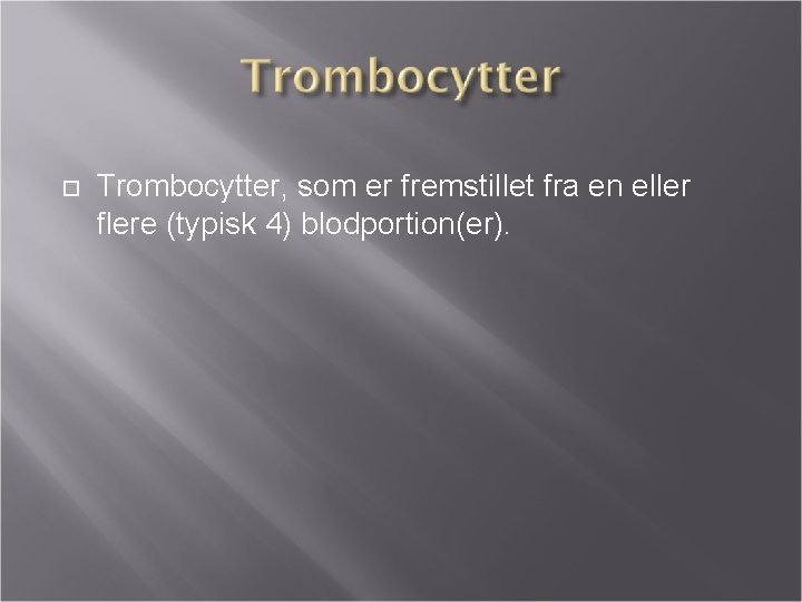  Trombocytter, som er fremstillet fra en eller flere (typisk 4) blodportion(er). 