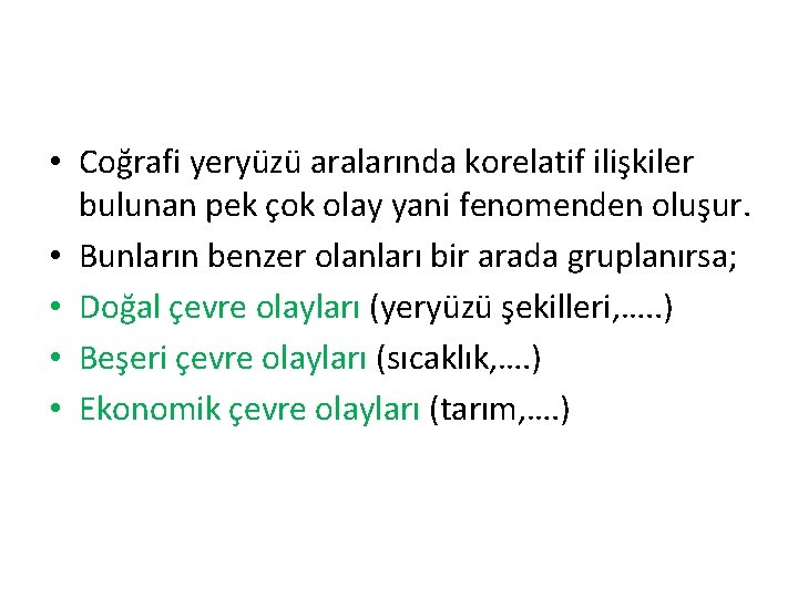  • Coğrafi yeryüzü aralarında korelatif ilişkiler bulunan pek çok olay yani fenomenden oluşur.