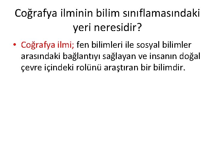 Coğrafya ilminin bilim sınıflamasındaki yeri neresidir? • Coğrafya ilmi; fen bilimleri ile sosyal bilimler