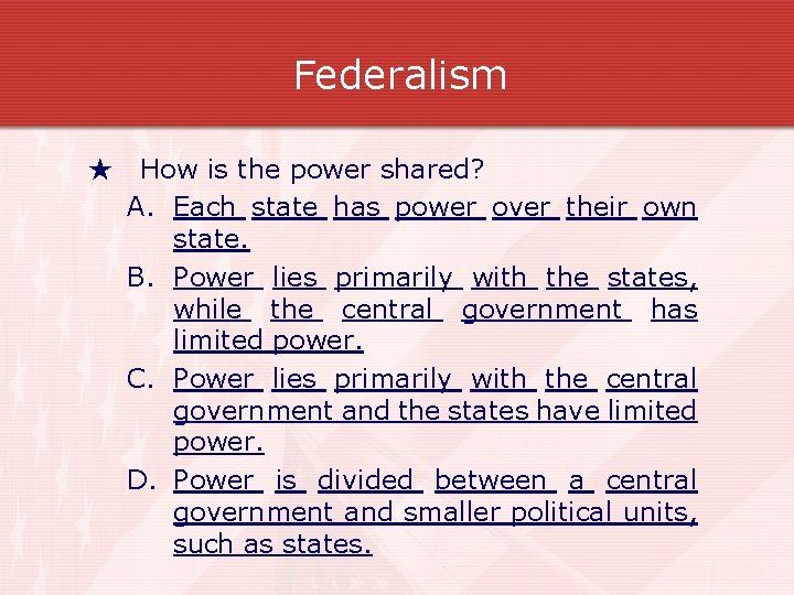 Federalism ★ How is the power shared? A. Each state has power over their