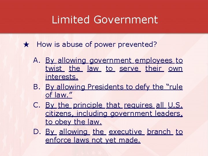 Limited Government ★ How is abuse of power prevented? A. By allowing government employees