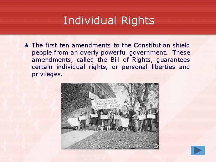 Individual Rights ★ The first ten amendments to the Constitution shield people from an