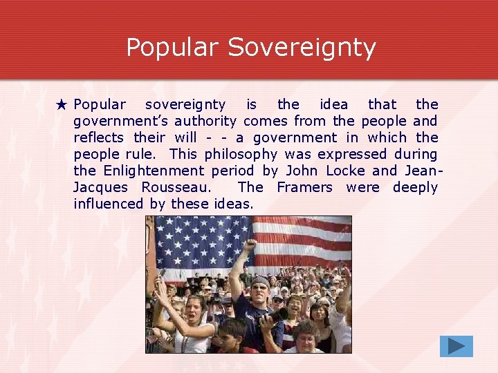 Popular Sovereignty ★ Popular sovereignty is the idea that the government’s authority comes from