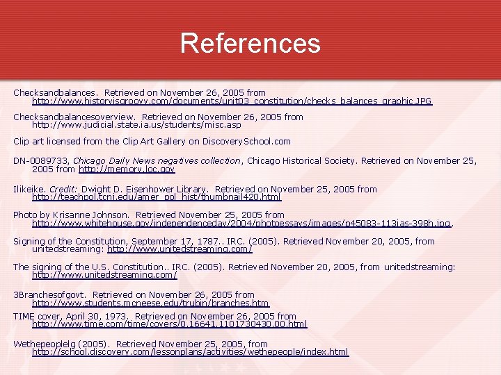 References Checksandbalances. Retrieved on November 26, 2005 from http: //www. historyisgroovy. com/documents/unit 03_constitution/checks_balances_graphic. JPG