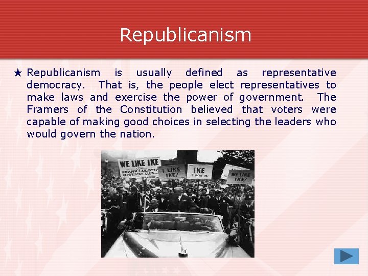 Republicanism ★ Republicanism is usually defined as representative democracy. That is, the people elect