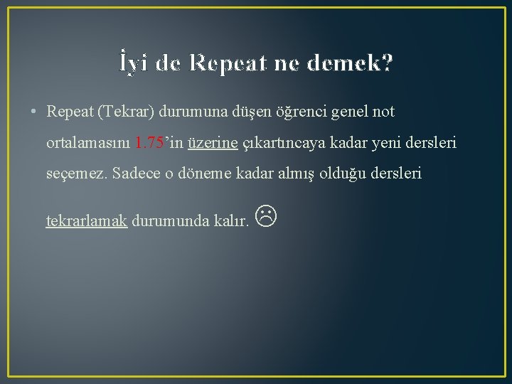 İyi de Repeat ne demek? • Repeat (Tekrar) durumuna düşen öğrenci genel not ortalamasını