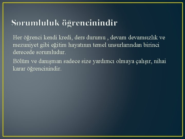 Sorumluluk öğrencinindir Her öğrenci kendi kredi, ders durumu , devamsızlık ve mezuniyet gibi eğitim