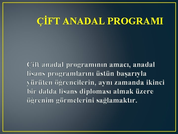 ÇİFT ANADAL PROGRAMI Çift anadal programının amacı, anadal lisans programlarını üstün başarıyla yürüten öğrencilerin,