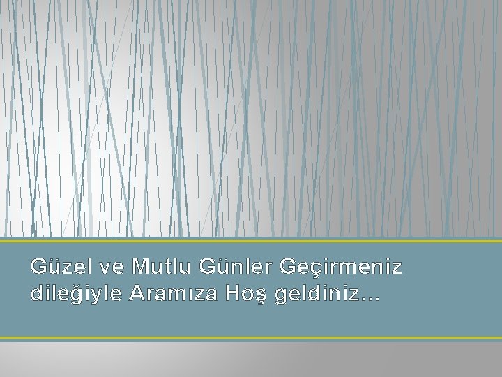 Güzel ve Mutlu Günler Geçirmeniz dileğiyle Aramıza Hoş geldiniz… 