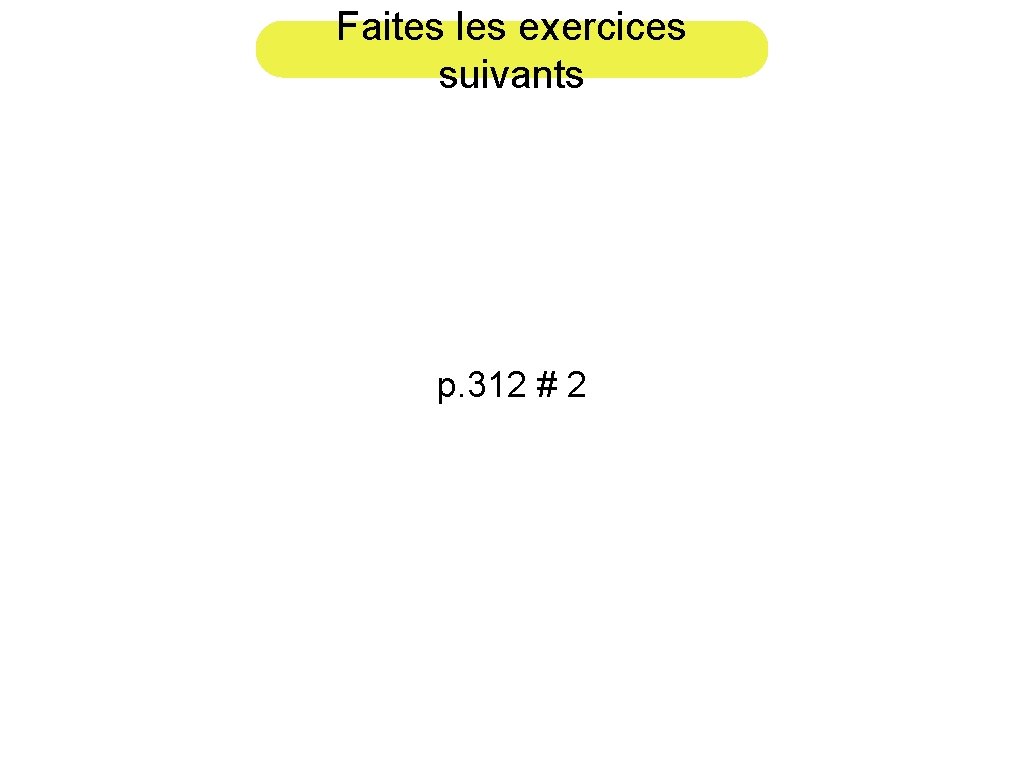 Faites les exercices suivants p. 312 # 2 