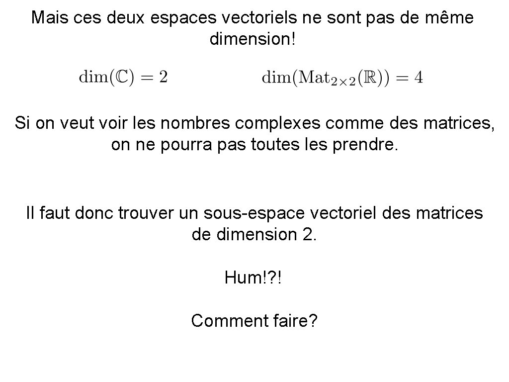 Mais ces deux espaces vectoriels ne sont pas de même dimension! Si on veut