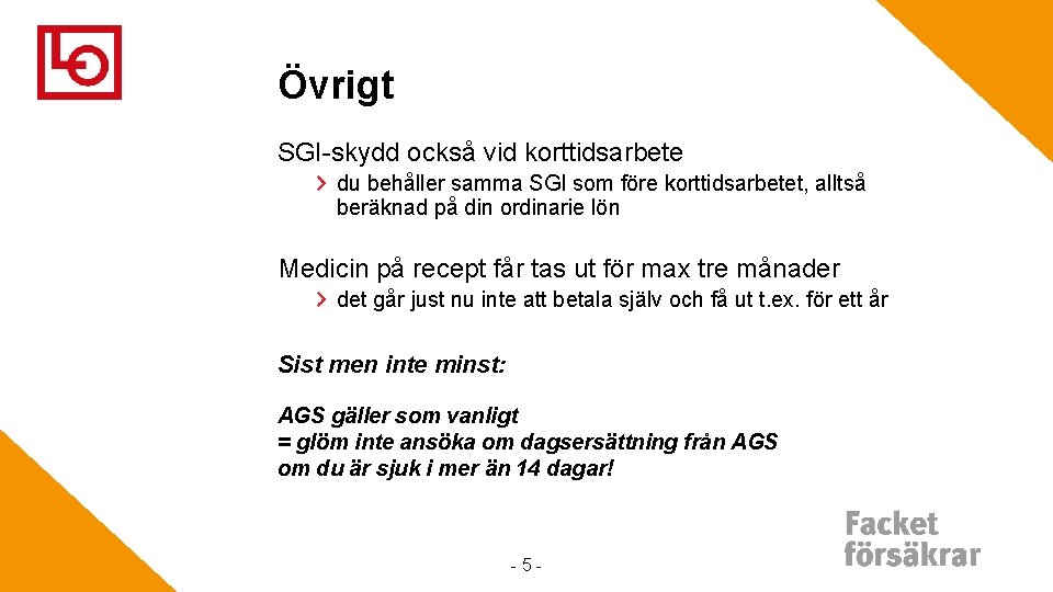 Övrigt SGI-skydd också vid korttidsarbete du behåller samma SGI som före korttidsarbetet, alltså beräknad