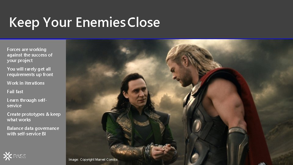 Keep Your Enemies Close Forces are working against the success of your project You