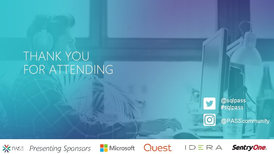 THANK YOU FOR ATTENDING @sqlpass #sqlpass @PASScommunity Presenting Sponsors 