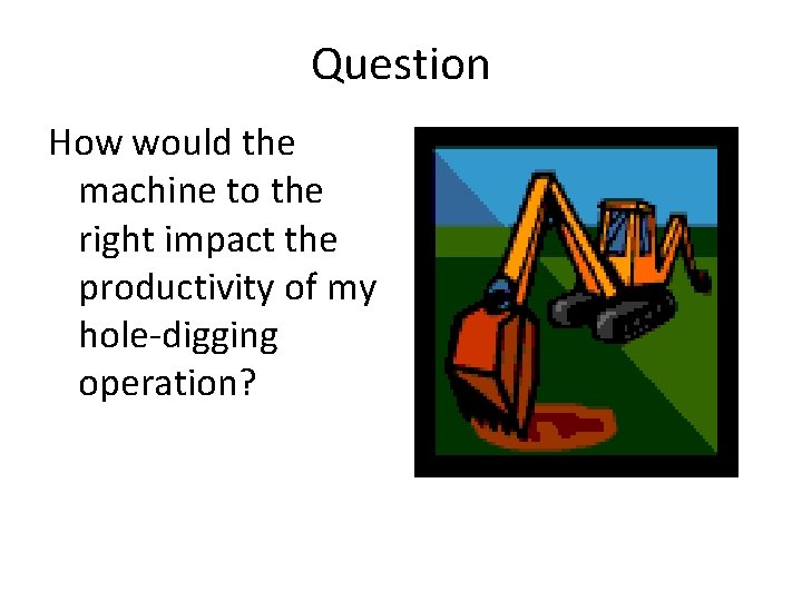 Question How would the machine to the right impact the productivity of my hole-digging