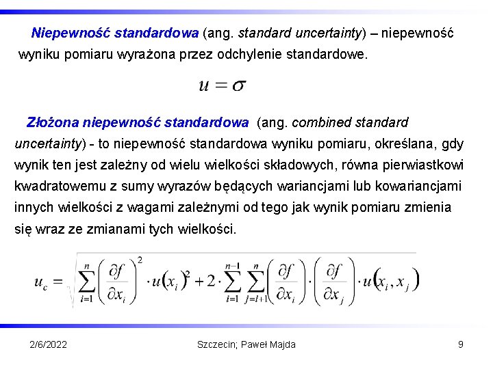 Niepewność standardowa (ang. standard uncertainty) – niepewność wyniku pomiaru wyrażona przez odchylenie standardowe. Złożona