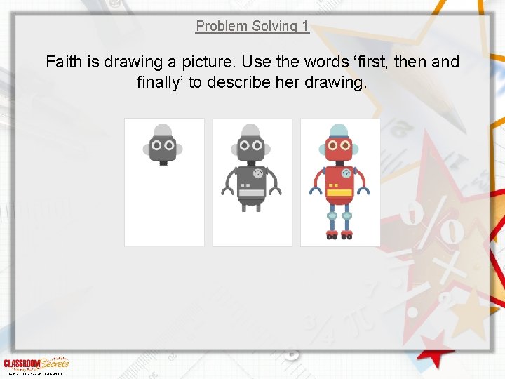 Problem Solving 1 Faith is drawing a picture. Use the words ‘first, then and
