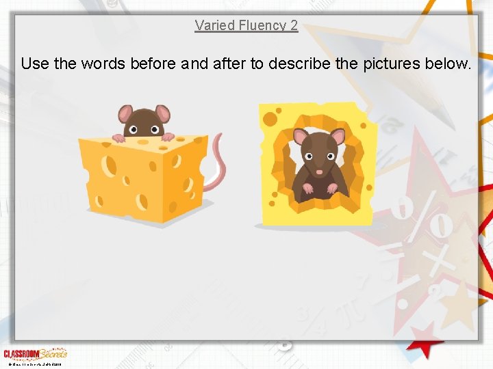 Varied Fluency 2 Use the words before and after to describe the pictures below.