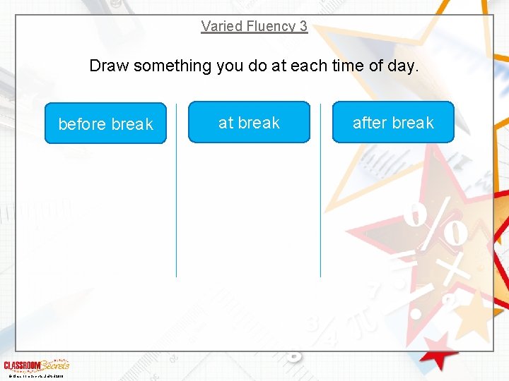 Varied Fluency 3 Draw something you do at each time of day. before break
