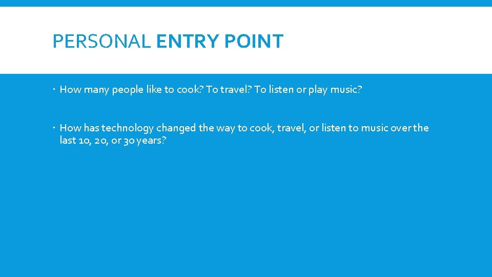 PERSONAL ENTRY POINT How many people like to cook? To travel? To listen or