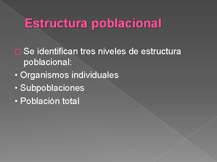 Estructura poblacional � Se identifican tres niveles de estructura poblacional: • Organismos individuales •