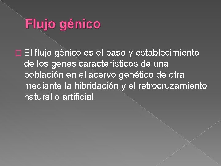 Flujo génico � El flujo génico es el paso y establecimiento de los genes
