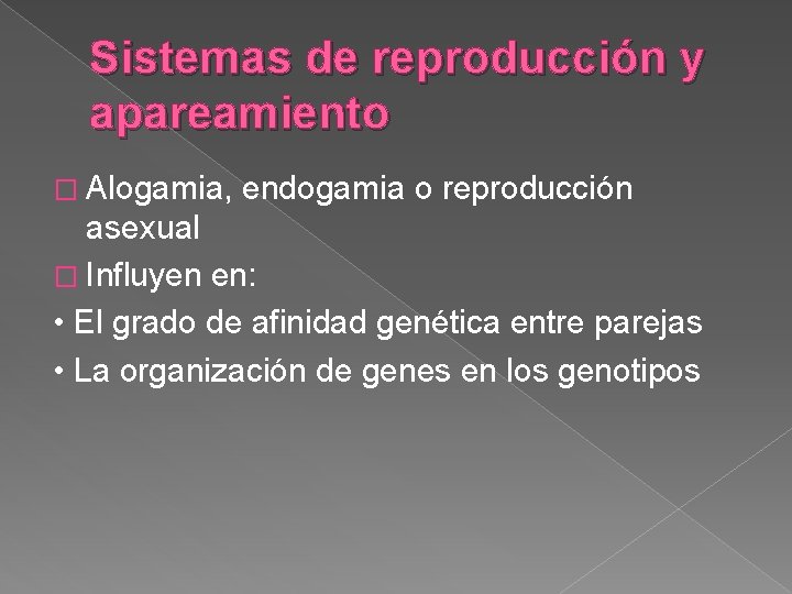 Sistemas de reproducción y apareamiento � Alogamia, endogamia o reproducción asexual � Influyen en:
