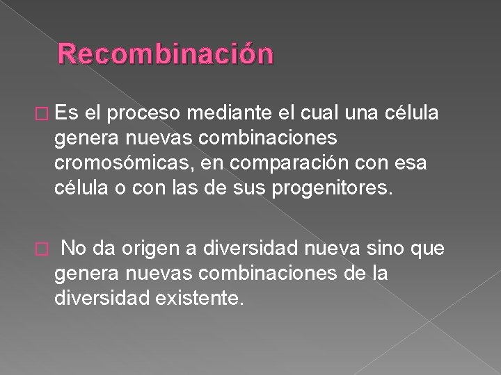 Recombinación � Es el proceso mediante el cual una célula genera nuevas combinaciones cromosómicas,