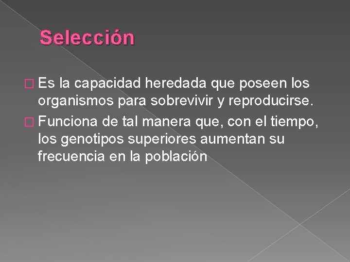 Selección � Es la capacidad heredada que poseen los organismos para sobrevivir y reproducirse.