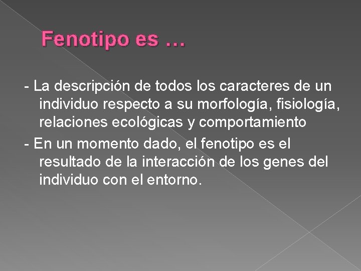 Fenotipo es … - La descripción de todos los caracteres de un individuo respecto