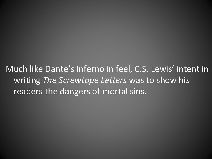 Much like Dante’s Inferno in feel, C. S. Lewis’ intent in writing The Screwtape