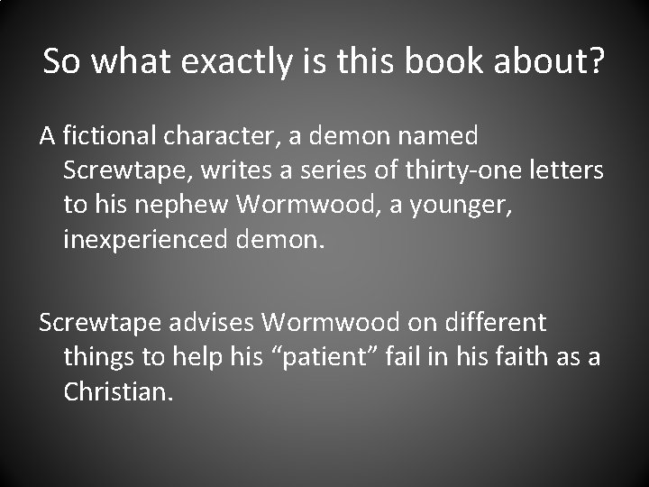 So what exactly is this book about? A fictional character, a demon named Screwtape,