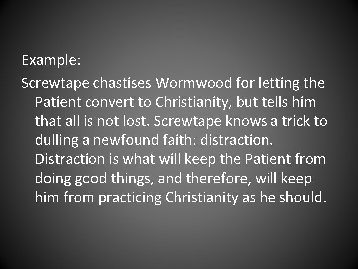 Example: Screwtape chastises Wormwood for letting the Patient convert to Christianity, but tells him