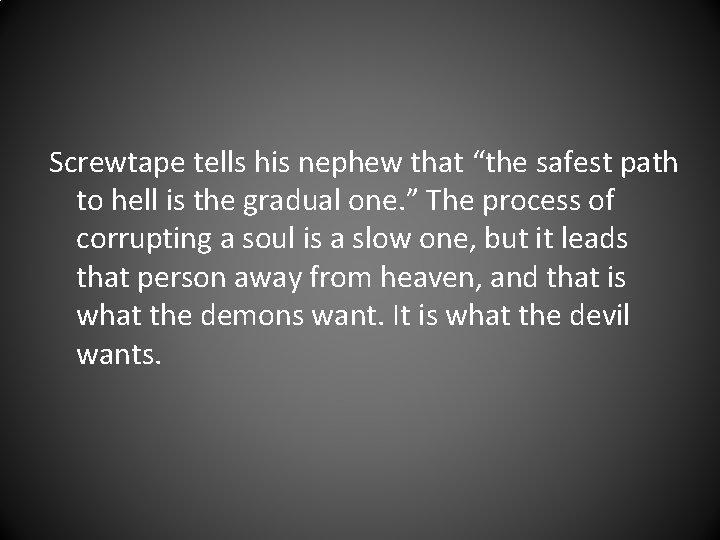 Screwtape tells his nephew that “the safest path to hell is the gradual one.