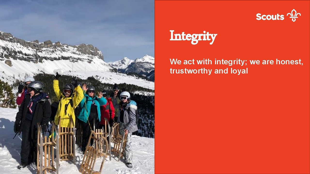 Do more. Share more. Be more. Integrity We act with integrity; we are honest,