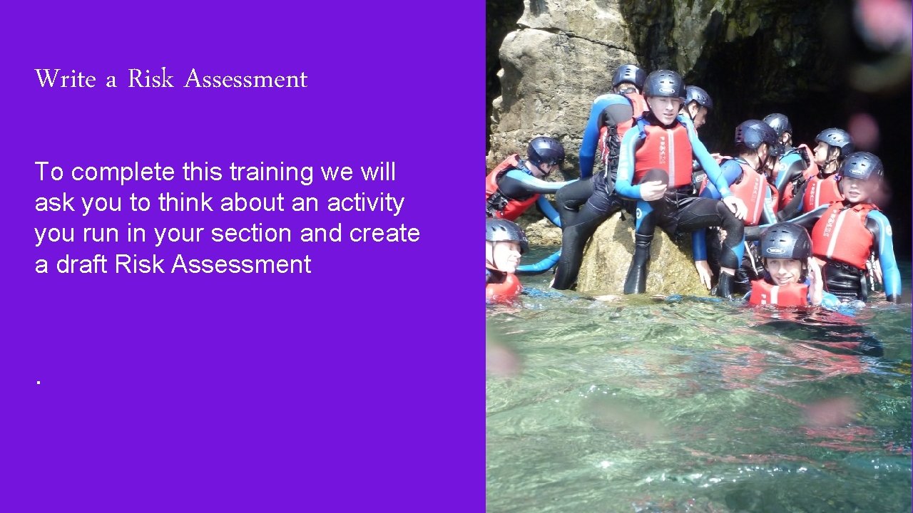 Write a Risk Assessment To complete this training we will ask you to think