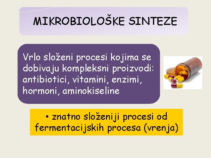 MIKROBIOLOŠKE SINTEZE Vrlo složeni procesi kojima se dobivaju kompleksni proizvodi: antibiotici, vitamini, enzimi, hormoni,