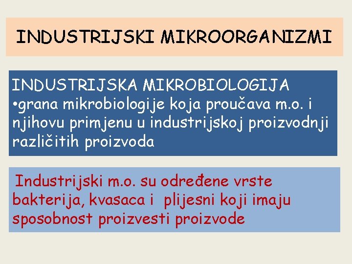 INDUSTRIJSKI MIKROORGANIZMI INDUSTRIJSKA MIKROBIOLOGIJA • grana mikrobiologije koja proučava m. o. i njihovu primjenu