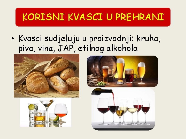 KORISNI KVASCI U PREHRANI • Kvasci sudjeluju u proizvodnji: kruha, piva, vina, JAP, etilnog