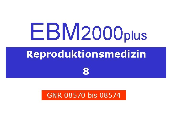 EBM 2000 plus Reproduktionsmedizin 8 GNR 08570 bis 08574 