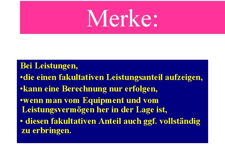 Merke: Bei Leistungen, • die einen fakultativen Leistungsanteil aufzeigen, • kann eine Berechnung nur